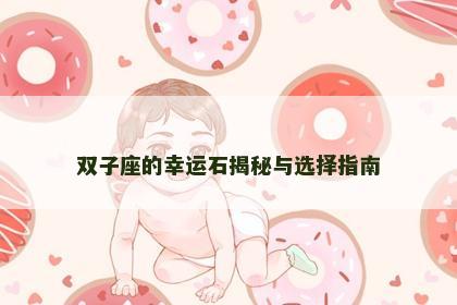 双子座的幸运石揭秘与选择指南