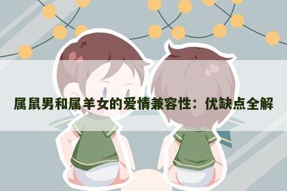 属鼠男和属羊女的爱情兼容性：优缺点全解