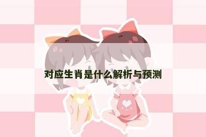 对应生肖是什么解析与预测