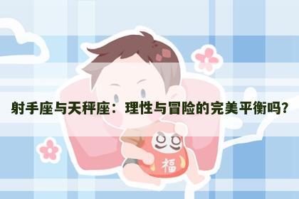 射手座与天秤座：理性与冒险的完美平衡吗？