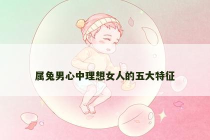 属兔男心中理想女人的五大特征