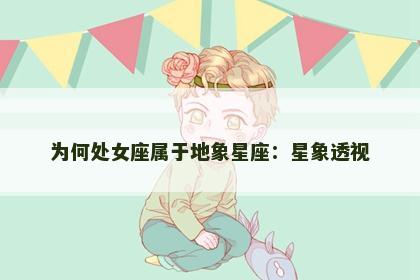 为何处女座属于地象星座：星象透视