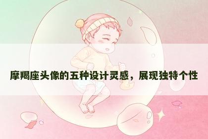 摩羯座头像的五种设计灵感，展现独特个性