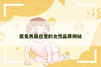 属兔男最在意的女性品质揭秘