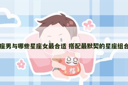 白羊座男与哪些星座女最合适 搭配最默契的星座组合分析