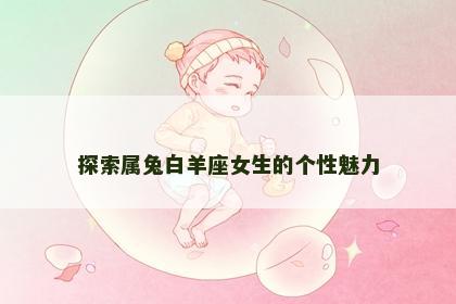探索属兔白羊座女生的个性魅力