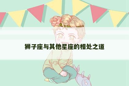 狮子座与其他星座的相处之道