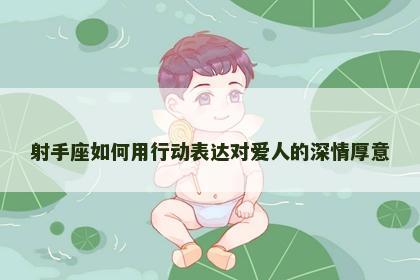 射手座如何用行动表达对爱人的深情厚意