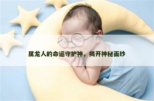 属龙人的命运守护神，揭开神秘面纱