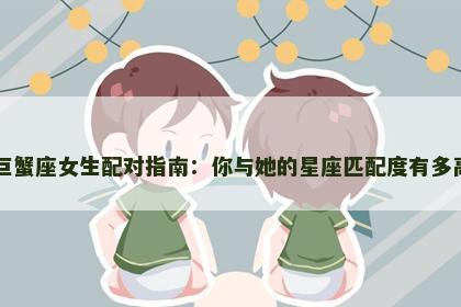 巨蟹座女生配对指南：你与她的星座匹配度有多高