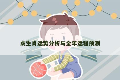 虎生肖运势分析与全年运程预测