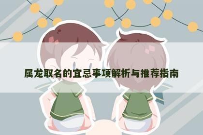属龙取名的宜忌事项解析与推荐指南